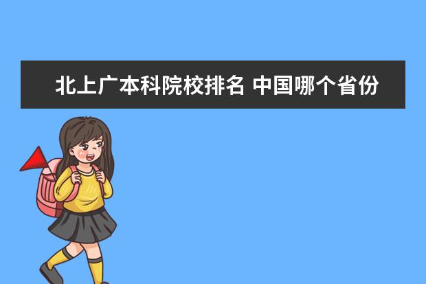 北上广本科院校排名 中国哪个省份高校比较多?