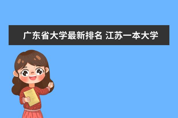 广东省大学最新排名 江苏一本大学最新排名及分数线