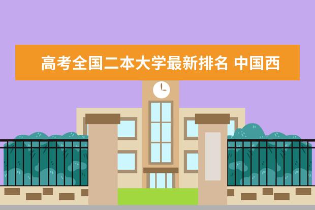 高考全国二本大学最新排名 中国西北地区民办大学最新排名