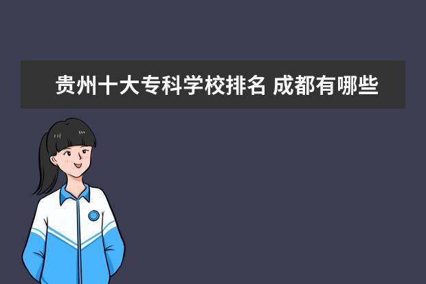 贵州十大专科学校排名 成都有哪些职业学校