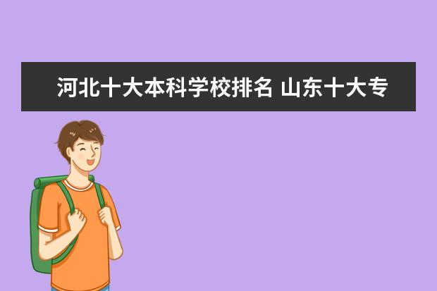 河北十大本科学校排名 山东十大专科学校排名