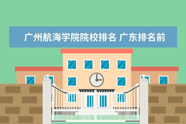 广州航海学院院校排名 广东排名前十的专科院校有哪些