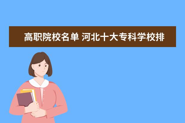 高职院校名单 河北十大专科学校排名