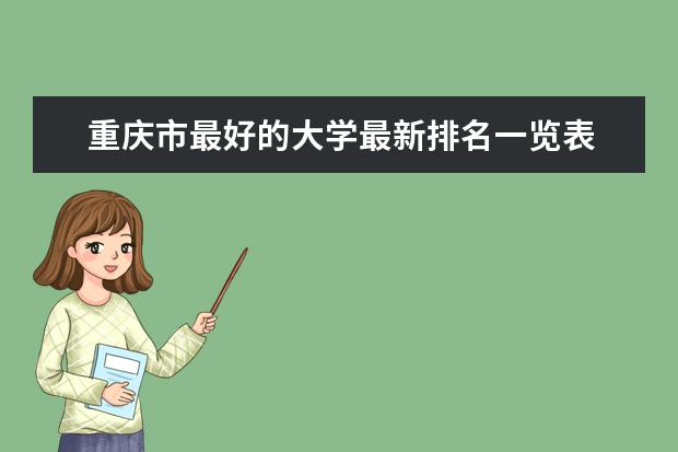 重庆市最好的大学最新排名一览表 文科理科二本院校哪个好