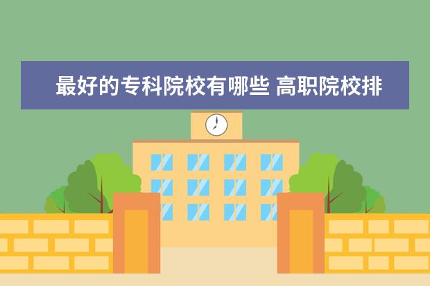 最好的专科院校有哪些 高职院校排行榜
