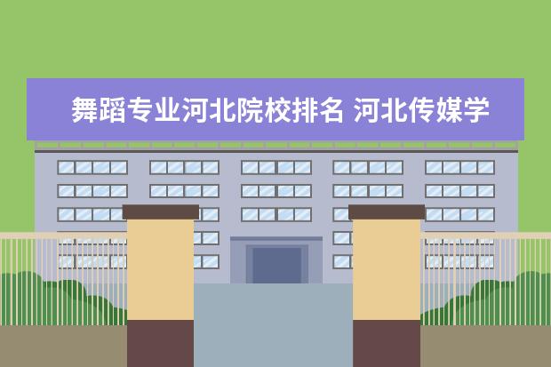 舞蹈专业河北院校排名 河北传媒学院全国排名