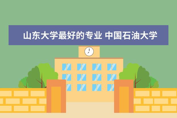 山东大学最好的专业 中国石油大学胜利学院优势专业排名情况及最好的专业有哪些