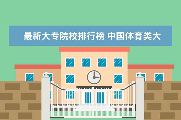 最新大专院校排行榜 中国体育类大学最新排名