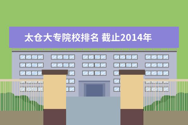 太仓大专院校排名 截止2014年年中国一共有多少个城市