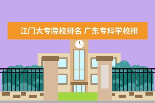 江门大专院校排名 广东专科学校排名?