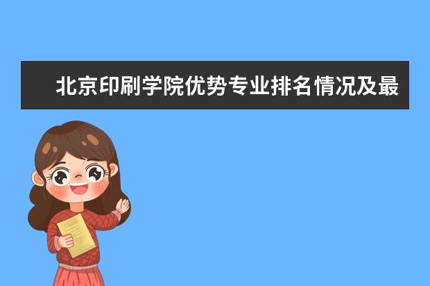 北京印刷学院优势专业排名情况及最好的专业有哪些 长沙学院优势专业排名情况及最好的专业有哪些