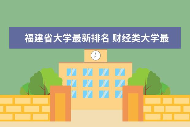 福建省大學(xué)最新排名 財經(jīng)類大學(xué)最新排名第幾