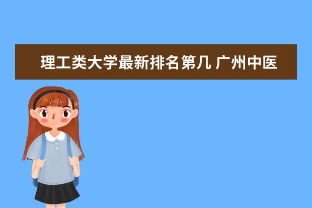 理工類大學最新排名第幾 廣州中醫(yī)藥大學最新排名最新排名第193名