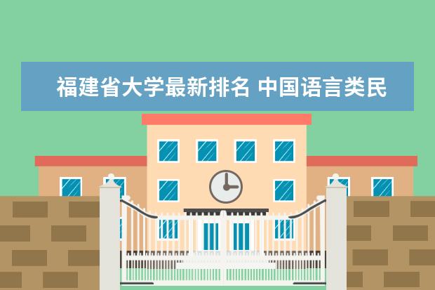 福建省大學(xué)最新排名 中國語言類民辦大學(xué)最新排名