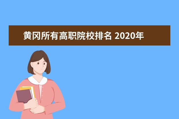 黄冈所有高职院校排名 2020年专科大学有哪些