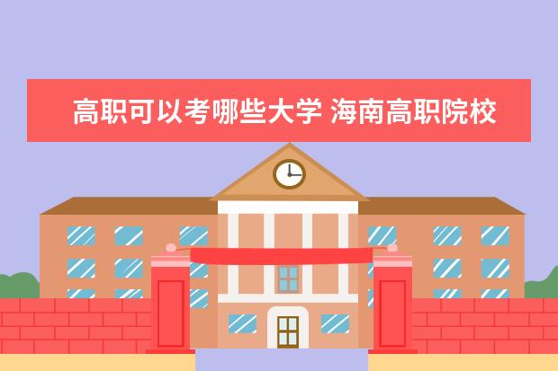 高職可以考哪些大學 海南高職院校排名