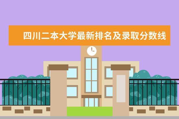 四川二本大学最新排名及录取分数线 二本分数最低的医科大学有哪些