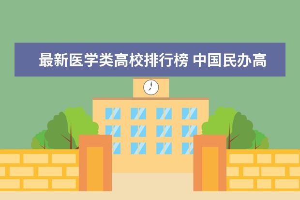 最新医学类高校排行榜 中国民办高校排行榜