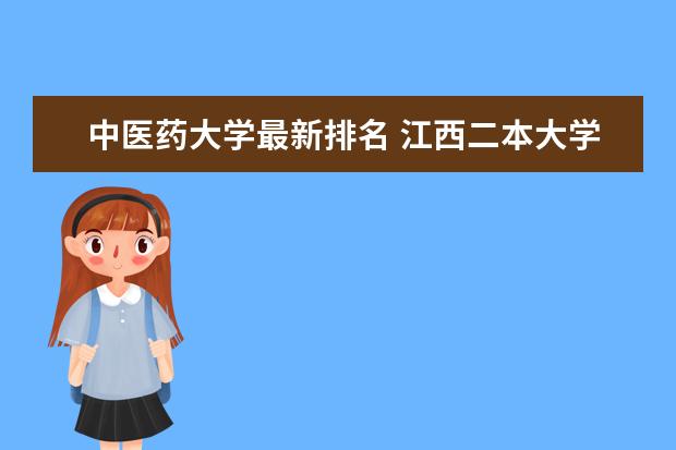 中医药大学最新排名 江西二本大学最新排名（最新大学排行榜）