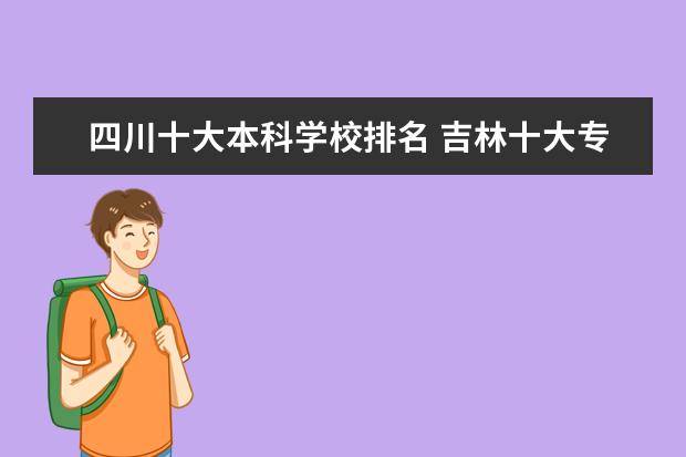 四川十大本科学校排名 吉林十大专科学校排名