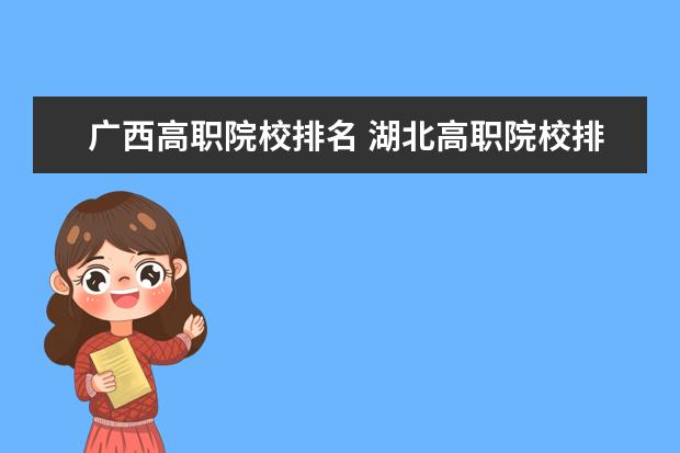 广西高职院校排名 湖北高职院校排名