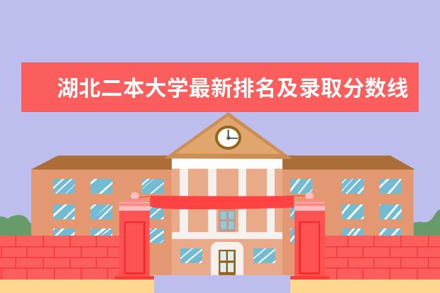 湖北二本大学最新排名及录取分数线 全国排行第269名