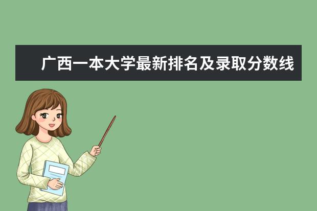 广西一本大学最新排名及录取分数线 最新一本大学最新排名