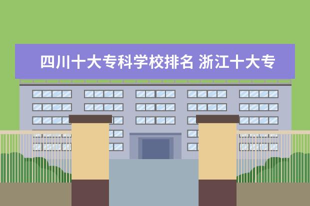 四川十大专科学校排名 浙江十大专科学校排名