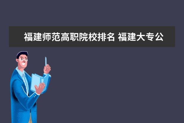 福建师范高职院校排名 福建大专公办学校排名