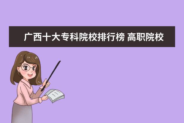 广西十大专科院校排行榜 高职院校排行榜