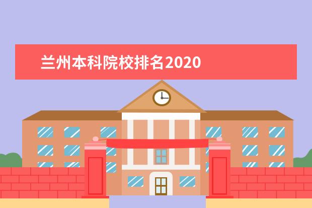 兰州本科院校排名2020    其他信息：   <br/>