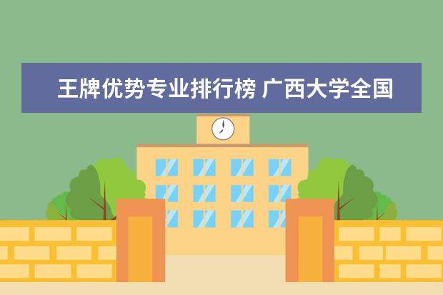 王牌优势专业排行榜 广西大学全国排名