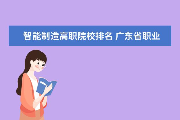 智能制造高职院校排名 广东省职业技术学院排名前十
