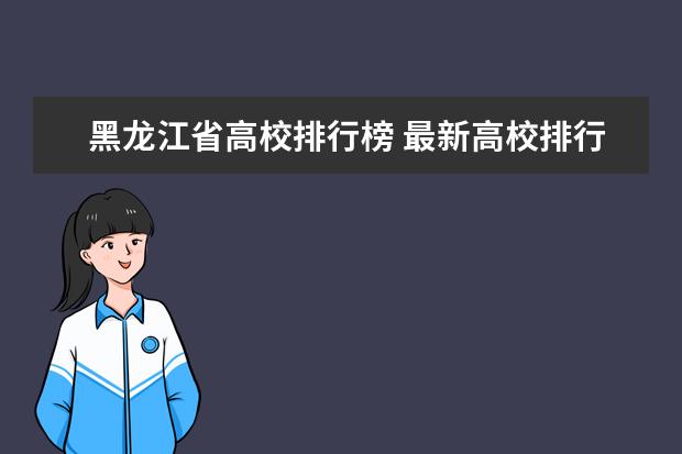 黑龙江省高校排行榜 最新高校排行榜