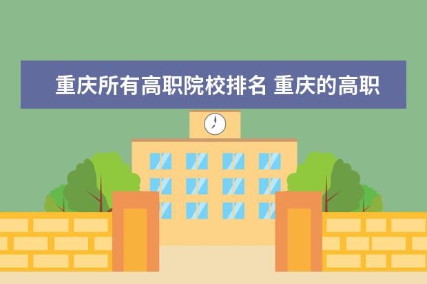 重庆所有高职院校排名 重庆的高职院校排名