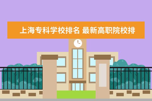 上海专科学校排名 最新高职院校排行榜