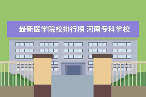 最新医学院校排行榜 河南专科学校排名