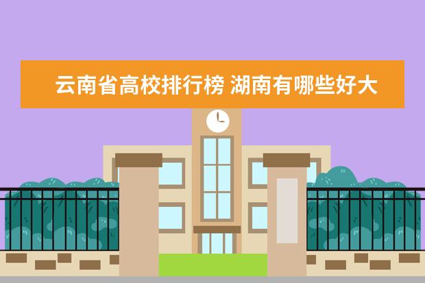 云南省高校排行榜 湖南有哪些好大学