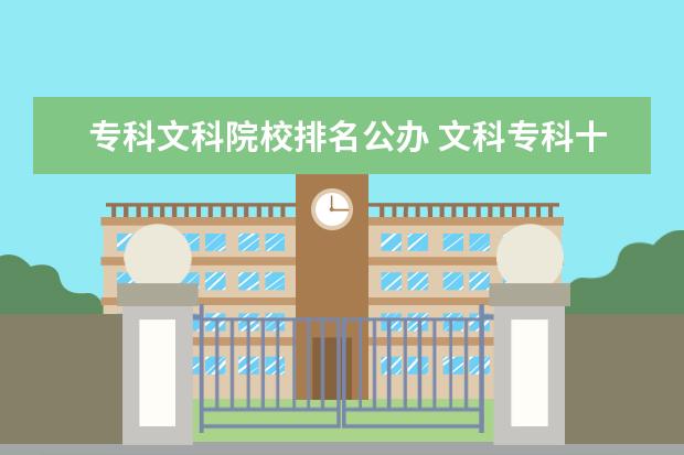 专科文科院校排名公办 文科专科十大最好专业学校