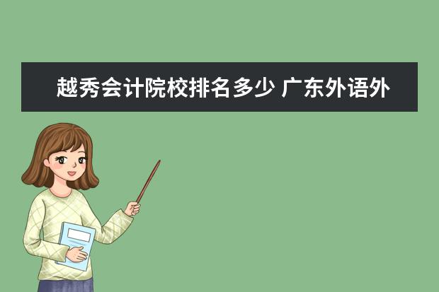 越秀會計院校排名多少 廣東外語外貿(mào)大學(xué)怎么樣,好嗎?