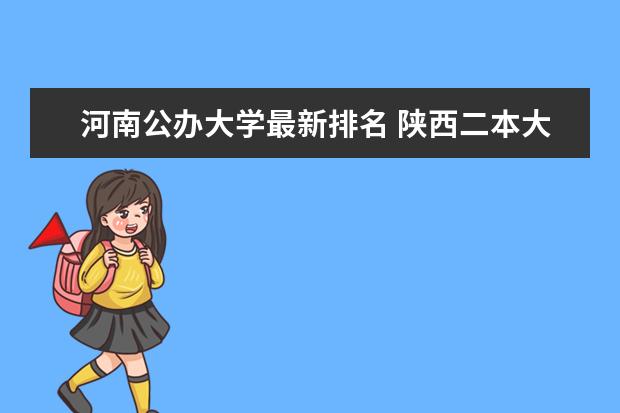 河南公办大学最新排名 陕西二本大学最新排名（最新排行榜）