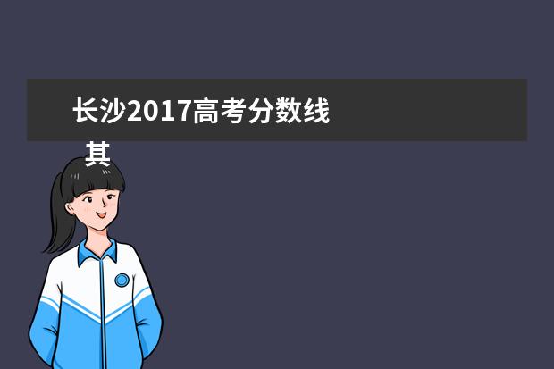 长沙2017高考分数线    其他信息：   <br/>