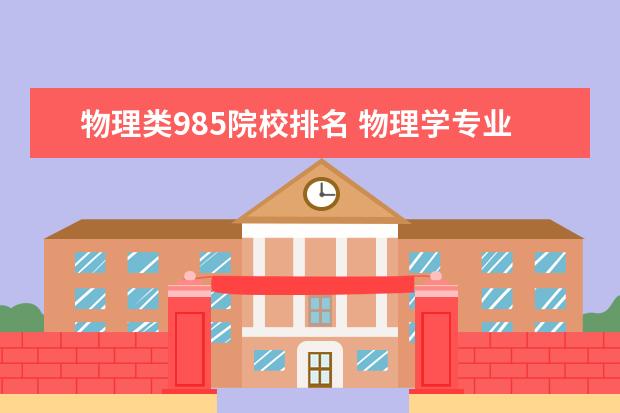 物理类985院校排名 物理学专业大学排名