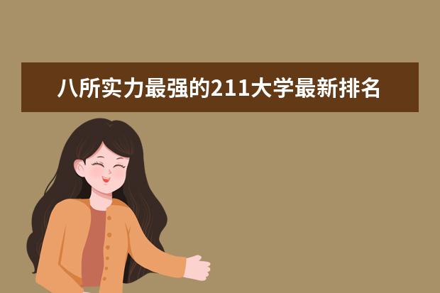 八所实力最强的211大学最新排名 中国能源与动力工程专业大学最新排名