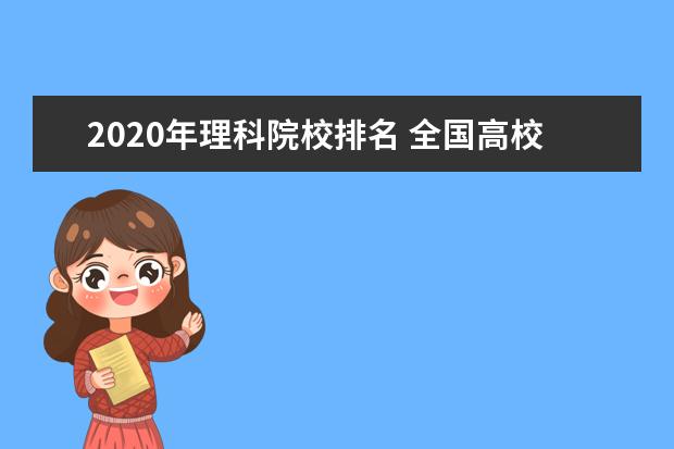 2020年理科院校排名 全国高校高考分数排名