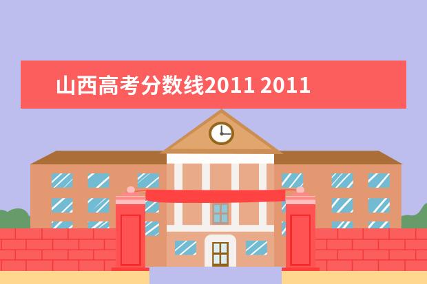 山西高考分数线2011 2011年全国各省高考录取分数线分别是多少?