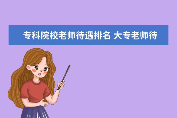 专科院校老师待遇排名 大专老师待遇怎么样