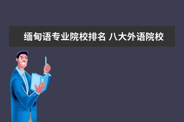 缅甸语专业院校排名 八大外语院校有哪些学校