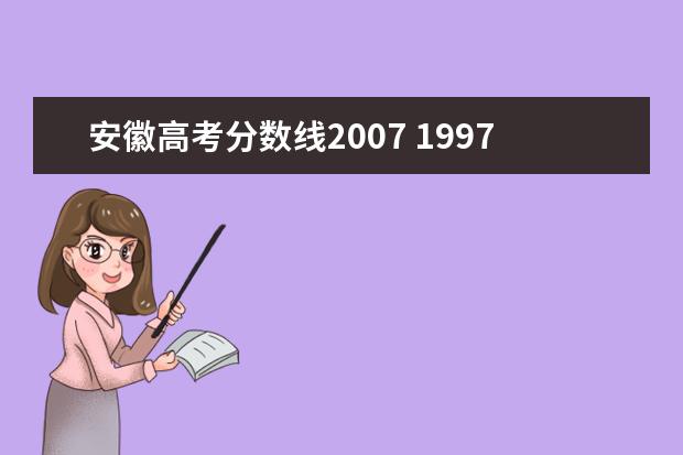 安徽高考分?jǐn)?shù)線2007 1997年安徽省高考錄取分?jǐn)?shù)線是多少