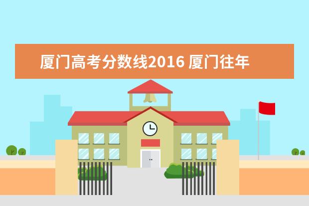 廈門(mén)高考分?jǐn)?shù)線2016 廈門(mén)往年春季高考錄取分?jǐn)?shù)線